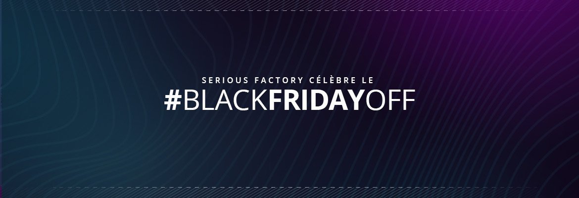 Serious Factory se met en #BlackFridayOff, une journée de break pour l’entreprise, en accord avec sa mission